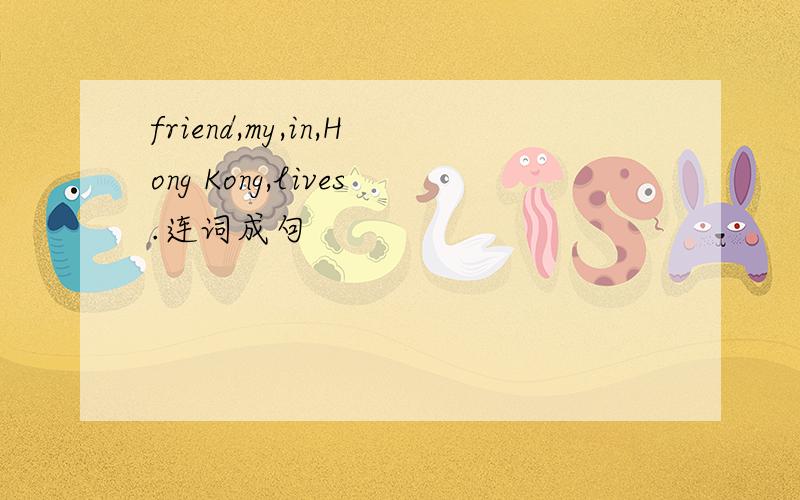 friend,my,in,Hong Kong,lives.连词成句