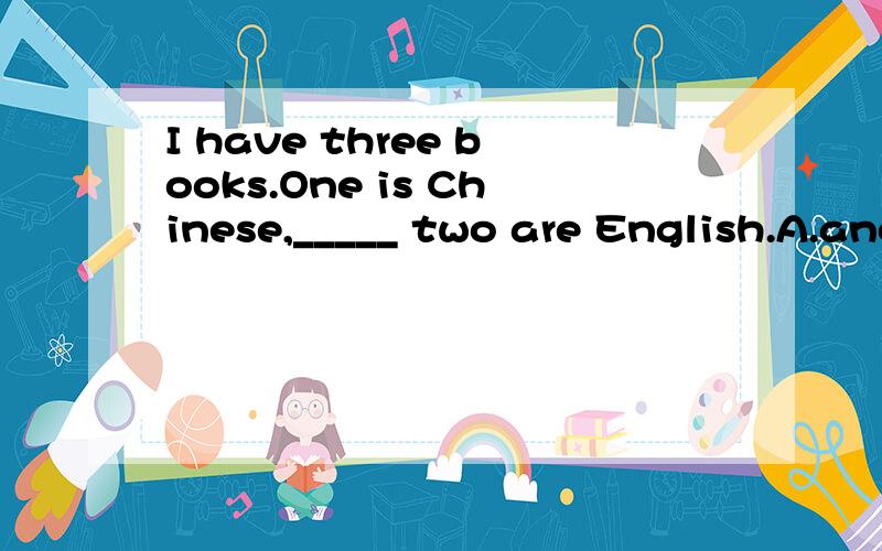 I have three books.One is Chinese,_____ two are English.A.anotherB.otherC.the otherD.the others
