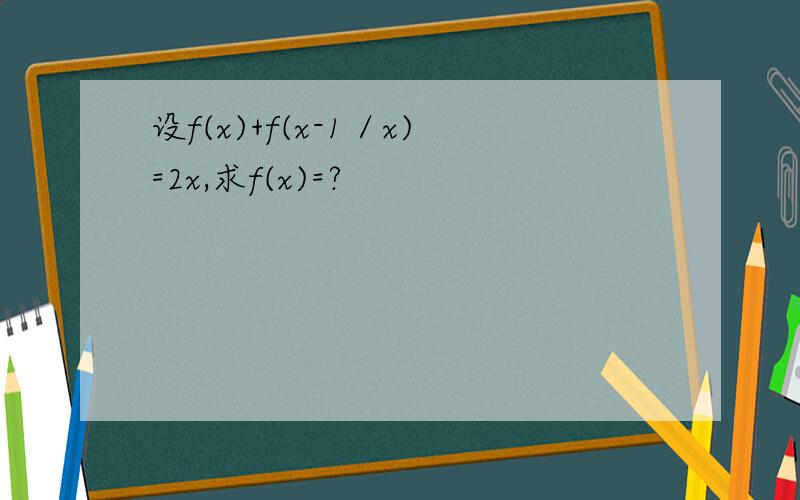 设f(x)+f(x-1／x)=2x,求f(x)=?