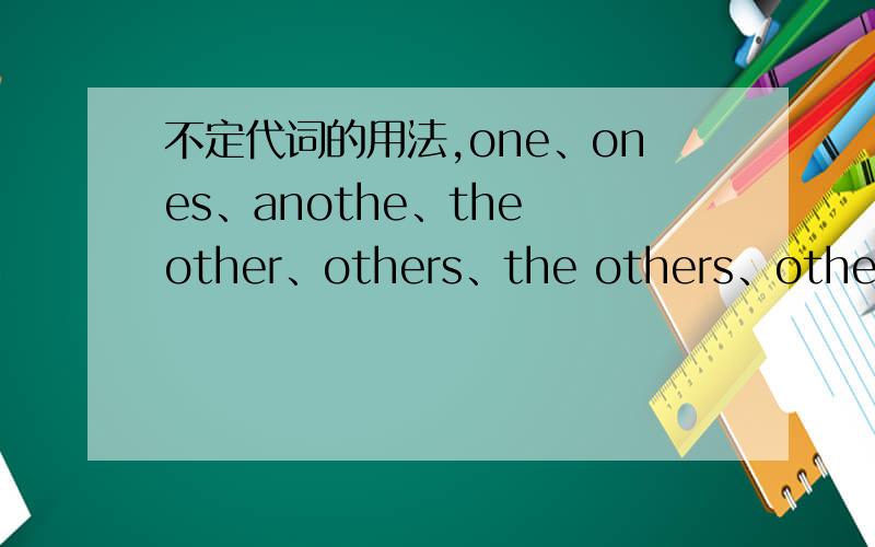 不定代词的用法,one、ones、anothe、the other、others、the others、other的用法详解!
