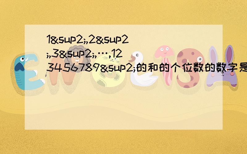 1²,2²,3²,…,123456789²的和的个位数的数字是?