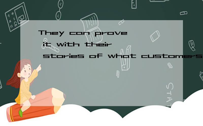 They can prove it with their stories of what customers have left