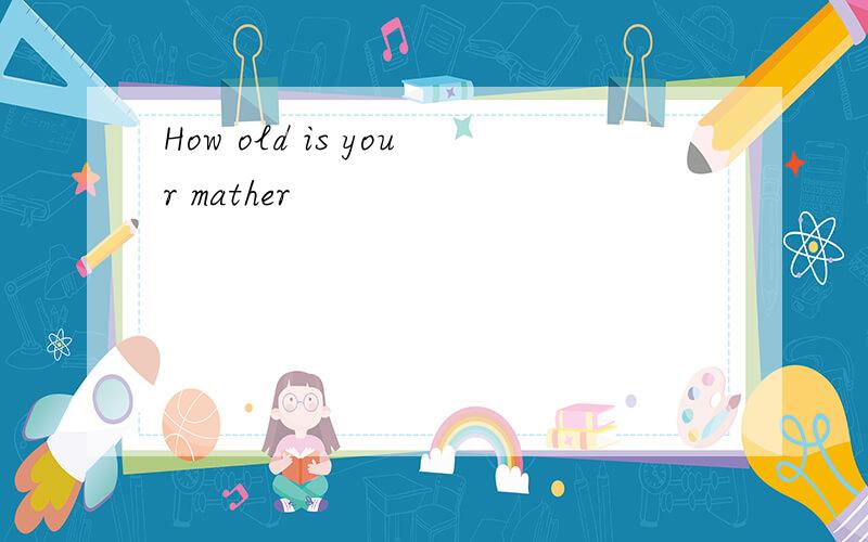 How old is your mather