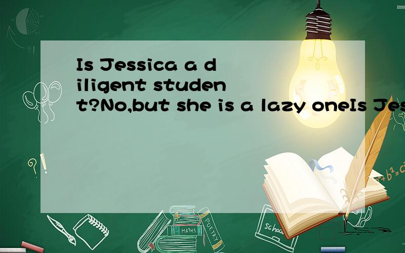 Is Jessica a diligent student?No,but she is a lazy oneIs Jessica a diligent student?No,but she is a lazy one,if anything.这个anything应该怎么解释,怎么和前面的内容衔接起来．