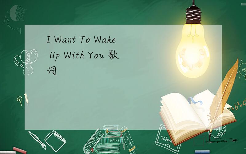 I Want To Wake Up With You 歌词
