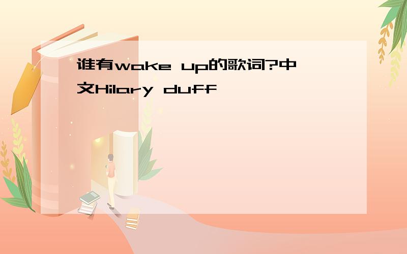谁有wake up的歌词?中文Hilary duff