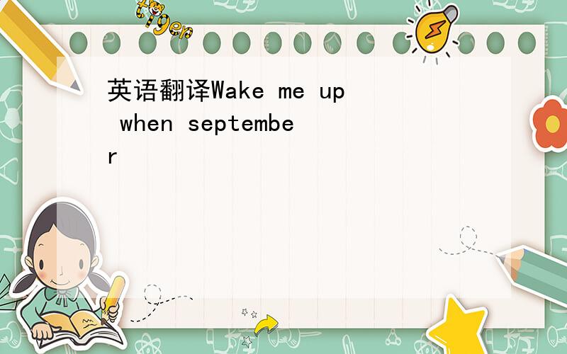 英语翻译Wake me up when september