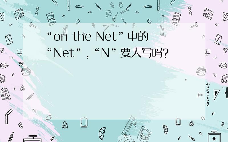 “on the Net”中的“Net”,“N”要大写吗?