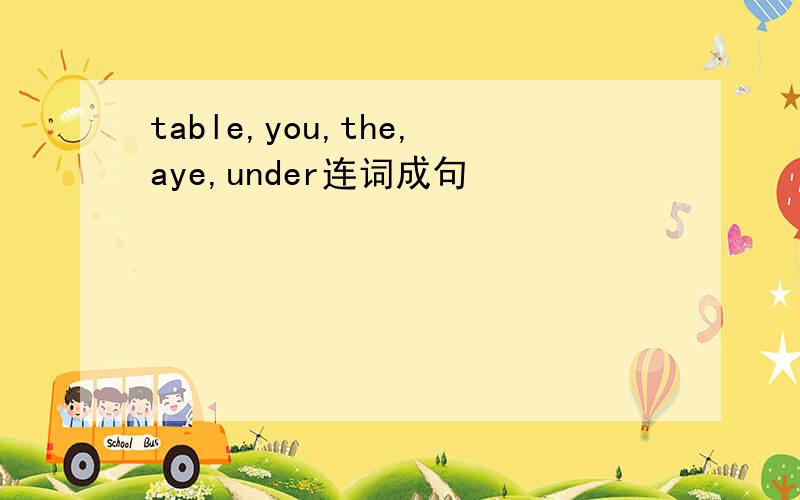 table,you,the,aye,under连词成句