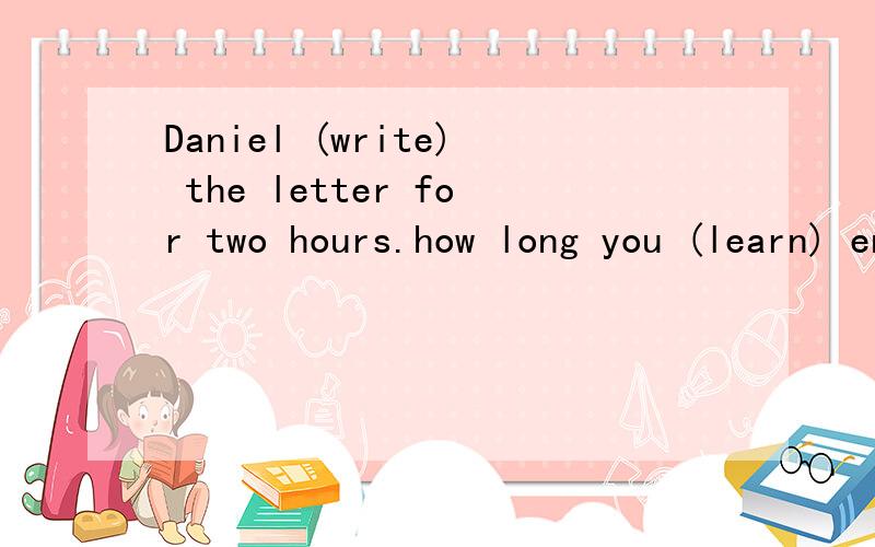 Daniel (write) the letter for two hours.how long you (learn) english?For three yearsarrive的过去分词in/on/by the in a ——（alone,lonely）house
